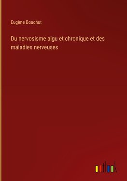 Du nervosisme aigu et chronique et des maladies nerveuses