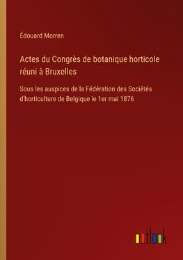 Actes du Congrès de botanique horticole réuni à Bruxelles