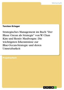 Strategisches Management im Buch "Der Blaue Ozean als Strategie" von W. Chan Kim und Renée Mauborgne. Die wichtigsten Erkenntnisse zur Blue-Ocean-Strategie und deren Umsetzbarkeit