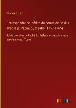 Correspondance inédite du comte de Caylus avec le p. Paciaudi, théatin (1757-1765)