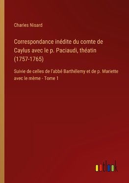 Correspondance inédite du comte de Caylus avec le p. Paciaudi, théatin (1757-1765)