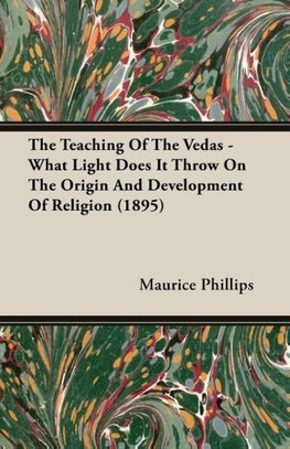 The Teaching Of The Vedas - What Light Does It Throw On The Origin And Development Of Religion (1895)