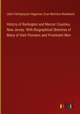 History of Burlington and Mercer Counties, New Jersey. With Biographical Sketches of Many of their Pioneers and Prominent Men