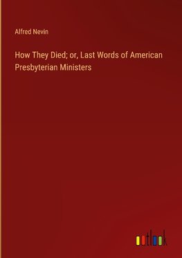 How They Died; or, Last Words of American Presbyterian Ministers