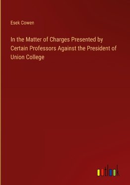 In the Matter of Charges Presented by Certain Professors Against the President of Union College