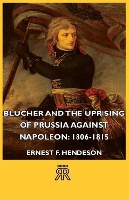 Blucher and the Uprising of Prussia Against Napoleon