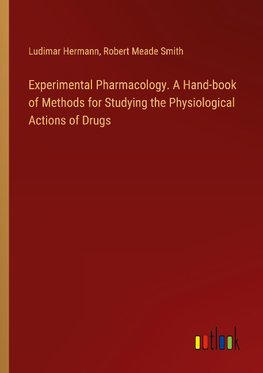 Experimental Pharmacology. A Hand-book of Methods for Studying the Physiological Actions of Drugs