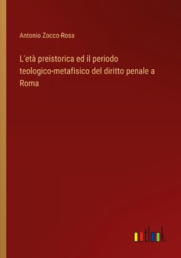 L'età preistorica ed il periodo teologico-metafisico del diritto penale a Roma