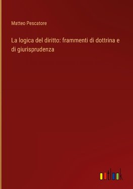 La logica del diritto: frammenti di dottrina e di giurisprudenza