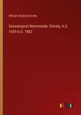 Genealogical Memoranda: Snively, A.D. 1659-A.D. 1882