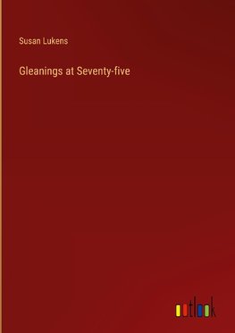 Gleanings at Seventy-five