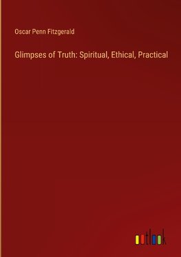 Glimpses of Truth: Spiritual, Ethical, Practical