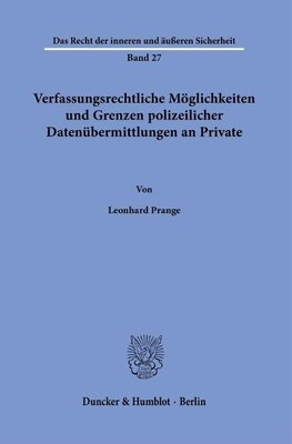 Verfassungsrechtliche Möglichkeiten und Grenzen polizeilicher Datenübermittlungen an Private.