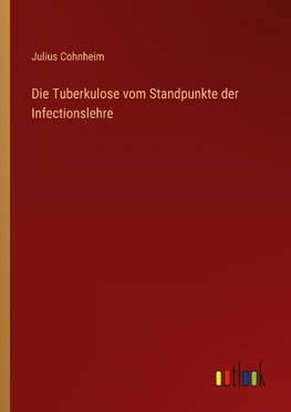 Die Tuberkulose vom Standpunkte der Infectionslehre