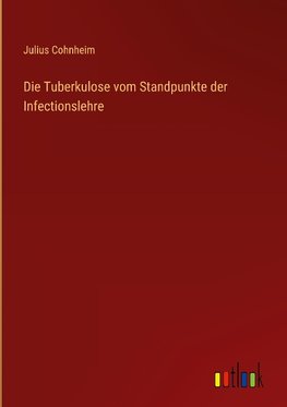 Die Tuberkulose vom Standpunkte der Infectionslehre