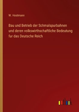 Bau und Betrieb der Schmalspurbahnen und deren volkswirthschaftliche Bedeutung fur das Deutsche Reich