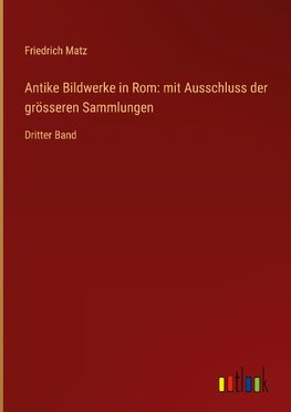 Antike Bildwerke in Rom: mit Ausschluss der grösseren Sammlungen