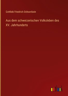 Aus dem schweizerischen Volksleben des XV. Jahrhunderts