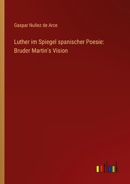 Luther im Spiegel spanischer Poesie: Bruder Martin's Vision