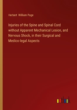 Injuries of the Spine and Spinal Cord without Apparent Mechanical Lesion, and Nervous Shock, in their Surgical and Medico-legal Aspects