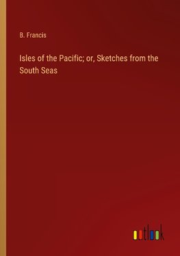 Isles of the Pacific; or, Sketches from the South Seas