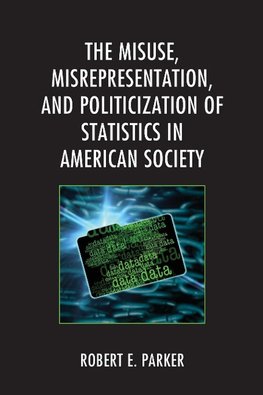 The Misuse, Misrepresentation, and Politicization of Statistics in American Society