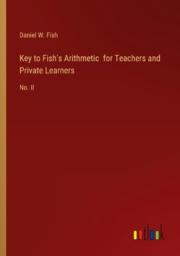 Key to Fish's Arithmetic  for Teachers and Private Learners