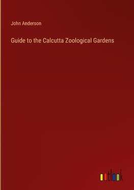 Guide to the Calcutta Zoological Gardens