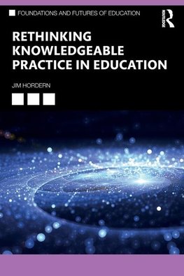 Rethinking Knowledgeable Practice in Education