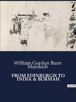 FROM EDINBURGH TO INDIA & BURMAH