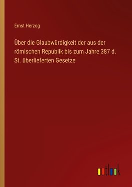 Über die Glaubwürdigkeit der aus der römischen Republik bis zum Jahre 387 d. St. überlieferten Gesetze