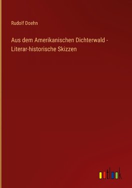 Aus dem Amerikanischen Dichterwald - Literar-historische Skizzen