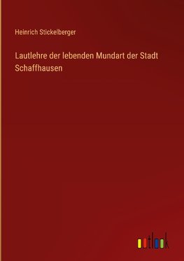 Lautlehre der lebenden Mundart der Stadt Schaffhausen