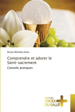 Comprendre et adorer le Saint-sacrement