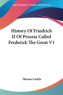 History Of Friedrich II Of Prussia Called Frederick The Great V1