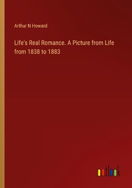 Life's Real Romance. A Picture from Life from 1838 to 1883