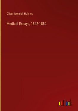 Medical Essays, 1842-1882