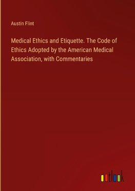 Medical Ethics and Etiquette. The Code of Ethics Adopted by the American Medical Association, with Commentaries