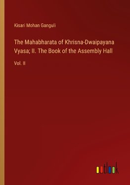 The Mahabharata of Khrisna-Dwaipayana Vyasa; II. The Book of the Assembly Hall