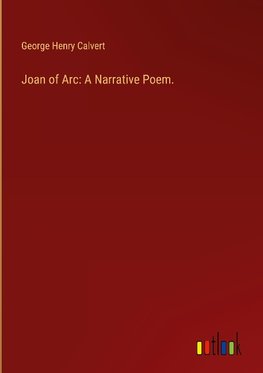 Joan of Arc: A Narrative Poem.