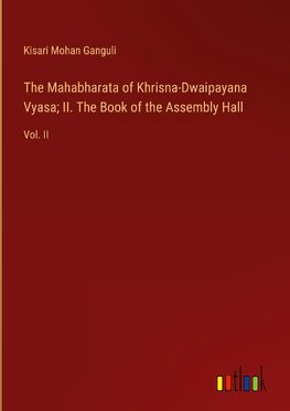 The Mahabharata of Khrisna-Dwaipayana Vyasa; II. The Book of the Assembly Hall