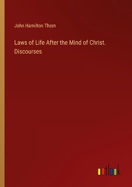 Laws of Life After the Mind of Christ. Discourses