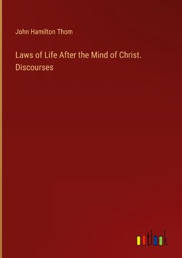 Laws of Life After the Mind of Christ. Discourses