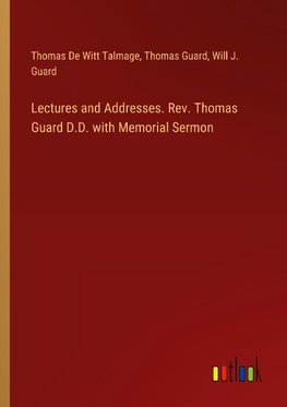 Lectures and Addresses. Rev. Thomas Guard D.D. with Memorial Sermon