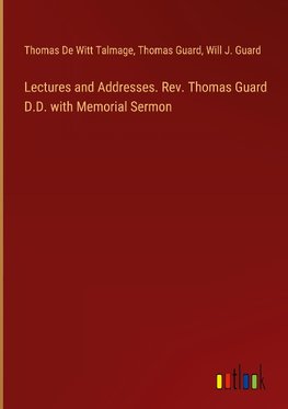 Lectures and Addresses. Rev. Thomas Guard D.D. with Memorial Sermon