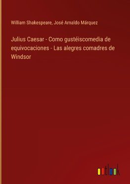 Julius Caesar - Como gustéiscomedia de equivocaciones - Las alegres comadres de Windsor