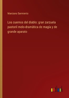 Los cuernos del diablo: gran zarzuela pastoril melo-dramática de magía y de grande aparato