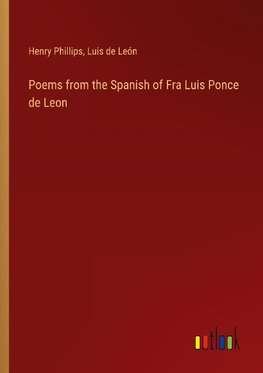 Poems from the Spanish of Fra Luis Ponce de Leon