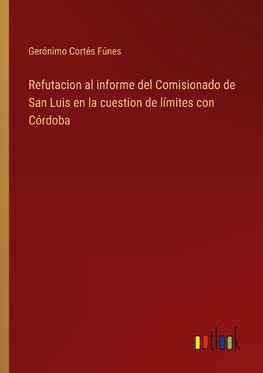 Refutacion al informe del Comisionado de San Luis en la cuestion de límites con Córdoba