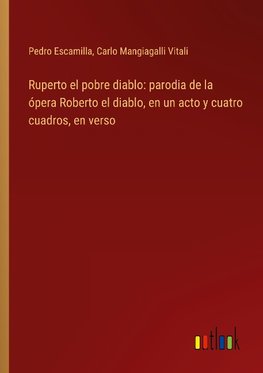 Ruperto el pobre diablo: parodia de la ópera Roberto el diablo, en un acto y cuatro cuadros, en verso